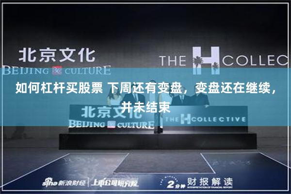 如何杠杆买股票 下周还有变盘，变盘还在继续，并未结束