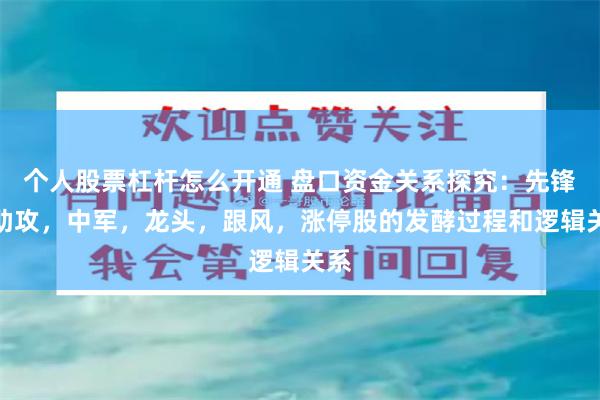 个人股票杠杆怎么开通 盘口资金关系探究：先锋，助攻，中军，龙头，跟风，涨停股的发酵过程和逻辑关系