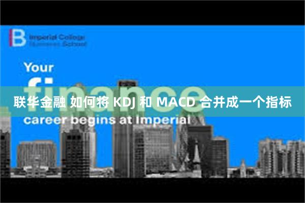联华金融 如何将 KDJ 和 MACD 合并成一个指标