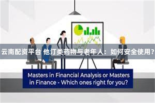 云南配资平台 他汀类药物与老年人：如何安全使用？