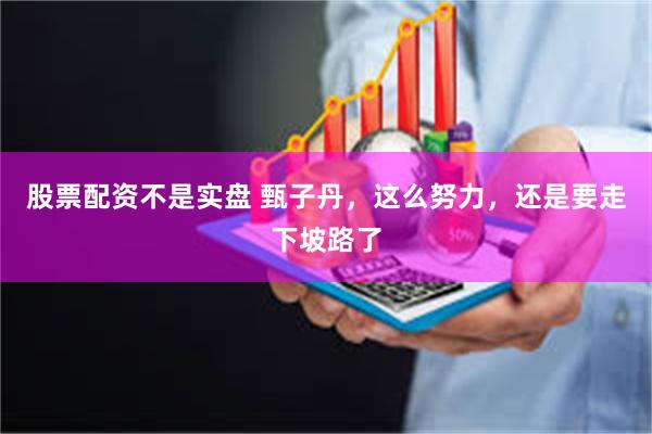 股票配资不是实盘 甄子丹，这么努力，还是要走下坡路了