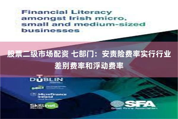 股票二级市场配资 七部门：安责险费率实行行业差别费率和浮动费率