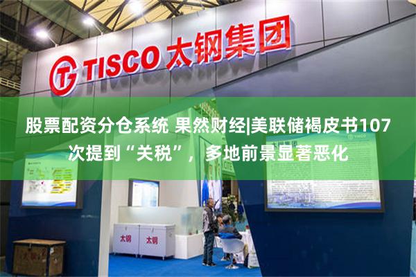 股票配资分仓系统 果然财经|美联储褐皮书107次提到“关税”，多地前景显著恶化