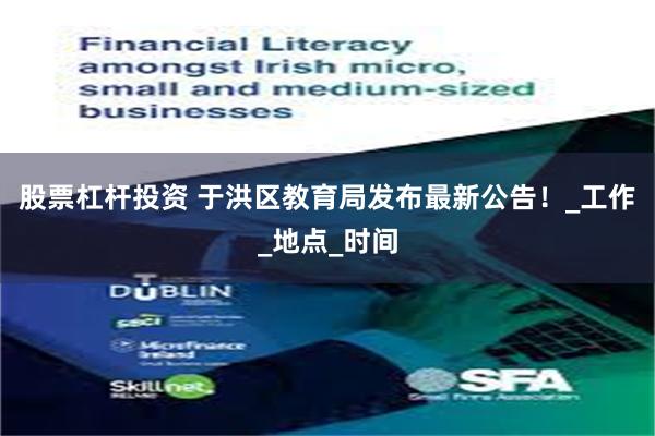 股票杠杆投资 于洪区教育局发布最新公告！_工作_地点_时间