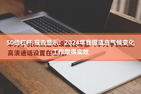50倍杠杆 报告显示：2024年我国适应气候变化工作取得实效